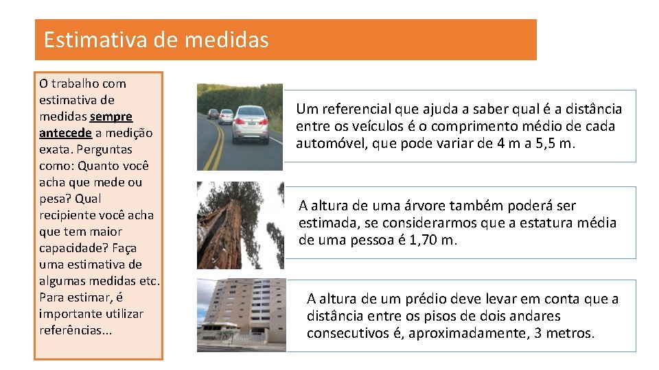 Estimativa de medidas O trabalho com estimativa de medidas sempre antecede a medição exata.