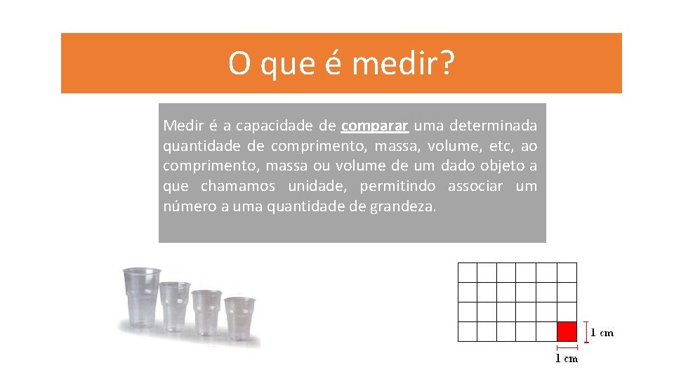 O que é medir? Medir é a capacidade de comparar uma determinada quantidade de