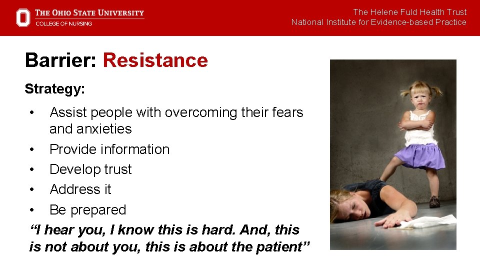 The Helene Fuld Health Trust National Institute for Evidence-based Practice Barrier: Resistance Strategy: •