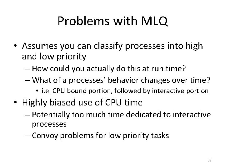 Problems with MLQ • Assumes you can classify processes into high and low priority