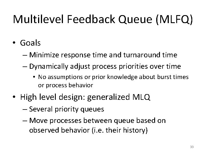 Multilevel Feedback Queue (MLFQ) • Goals – Minimize response time and turnaround time –