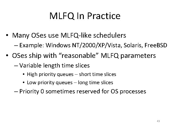 MLFQ In Practice • Many OSes use MLFQ-like schedulers – Example: Windows NT/2000/XP/Vista, Solaris,