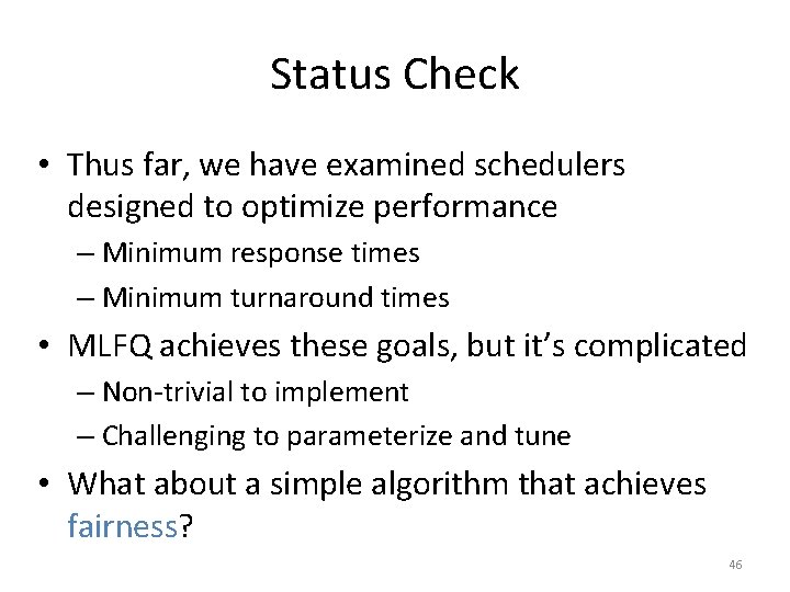 Status Check • Thus far, we have examined schedulers designed to optimize performance –