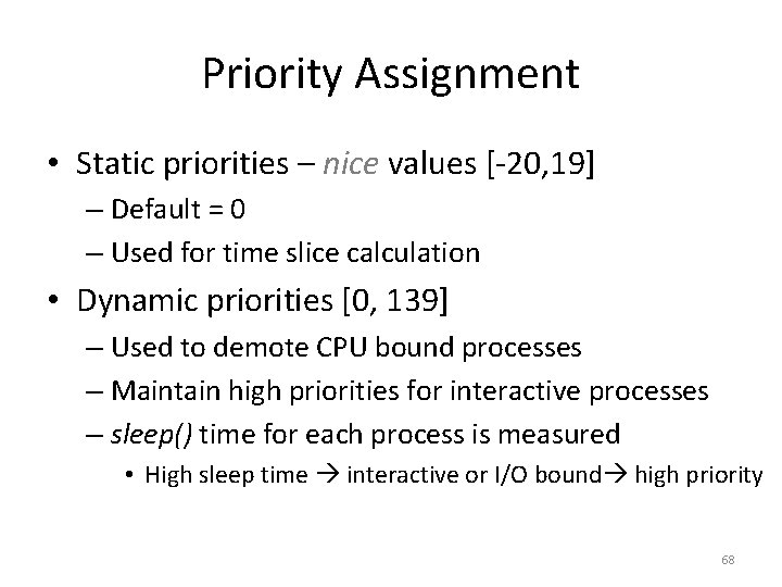 Priority Assignment • Static priorities – nice values [-20, 19] – Default = 0