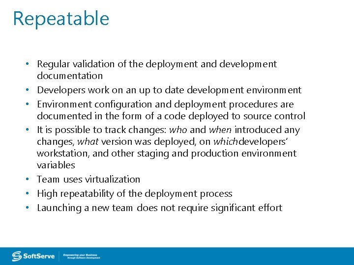 Repeatable • Regular validation of the deployment and development documentation • Developers work on