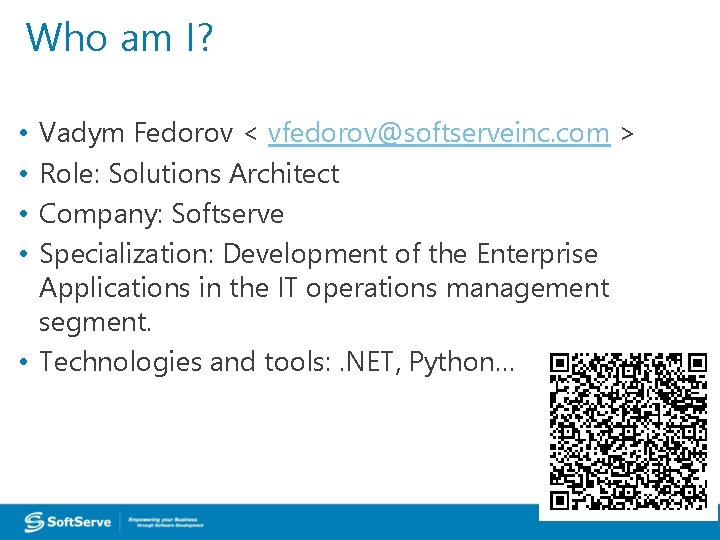 Who am I? Vadym Fedorov < vfedorov@softserveinc. com > Role: Solutions Architect Company: Softserve