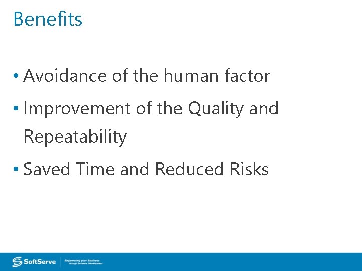 Benefits • Avoidance of the human factor • Improvement of the Quality and Repeatability