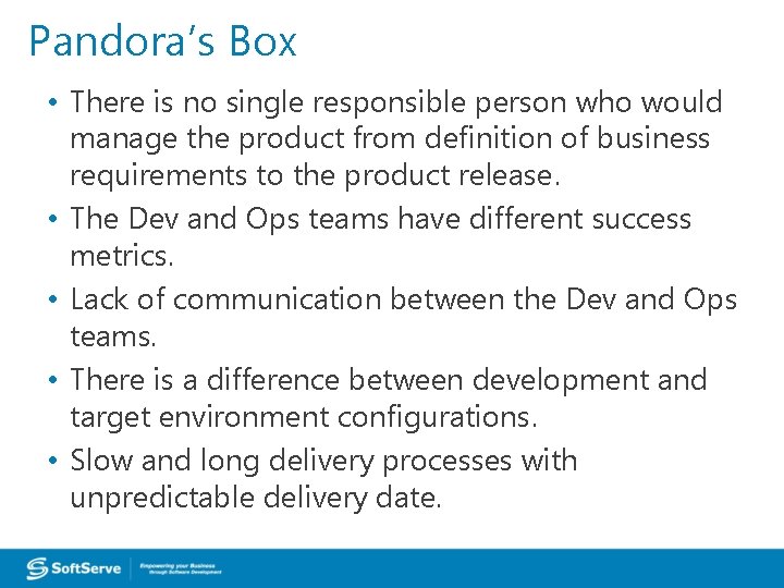 Pandora’s Box • There is no single responsible person who would manage the product