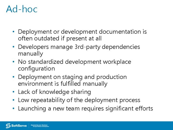 Ad-hoc • Deployment or development documentation is often outdated if present at all •