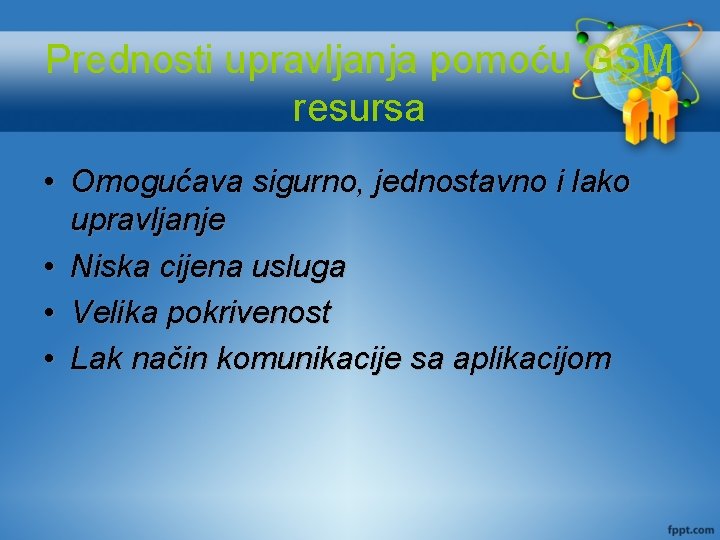 Prednosti upravljanja pomoću GSM resursa • Omogućava sigurno, jednostavno i lako upravljanje • Niska