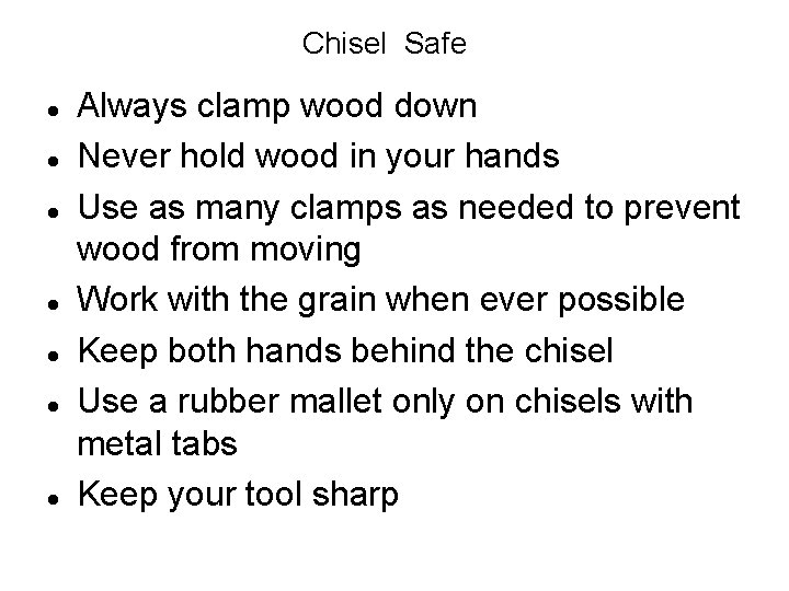 Chisel Safe Always clamp wood down Never hold wood in your hands Use as