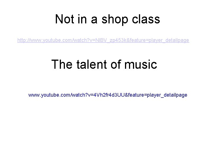 Not in a shop class http: //www. youtube. com/watch? v=Nl. BV_zp 453 k&feature=player_detailpage http