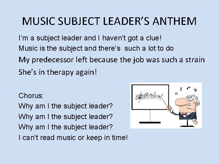 MUSIC SUBJECT LEADER’S ANTHEM I’m a subject leader and I haven’t got a clue!