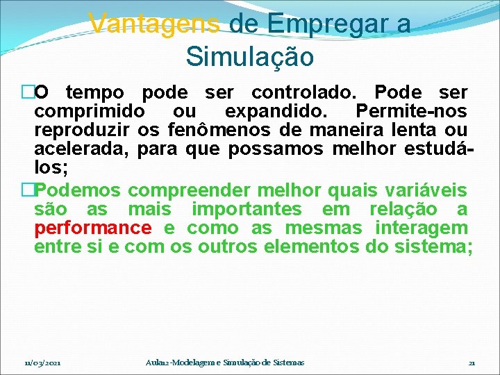 Vantagens de Empregar a Simulação �O tempo pode ser controlado. Pode ser comprimido ou