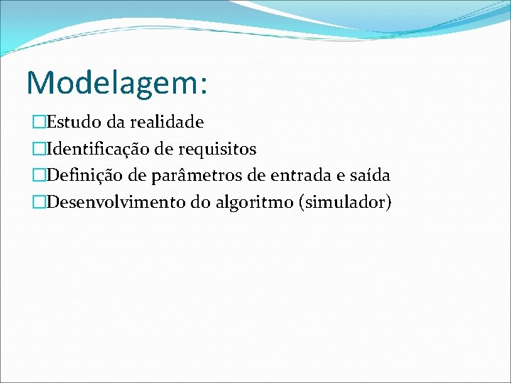 Modelagem: �Estudo da realidade �Identificação de requisitos �Definição de parâmetros de entrada e saída