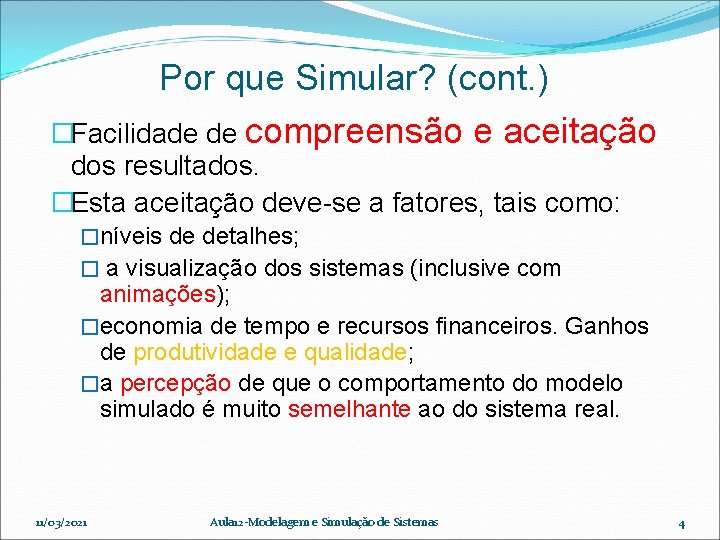 Por que Simular? (cont. ) �Facilidade de compreensão e aceitação dos resultados. �Esta aceitação