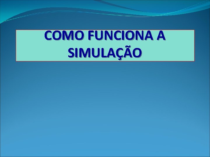 COMO FUNCIONA A SIMULAÇÃO 