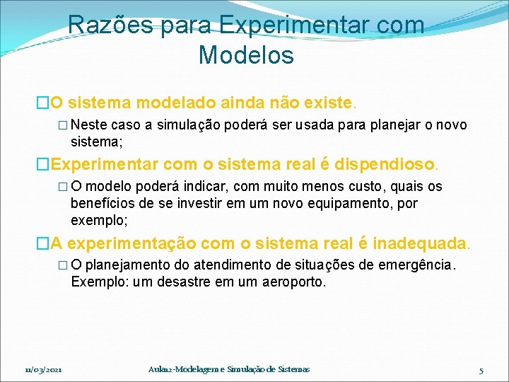 Razões para Experimentar com Modelos �O sistema modelado ainda não existe. � Neste caso