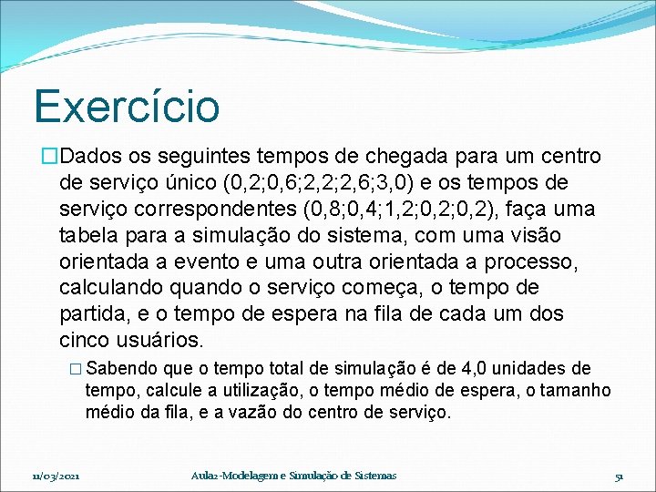 Exercício �Dados os seguintes tempos de chegada para um centro de serviço único (0,