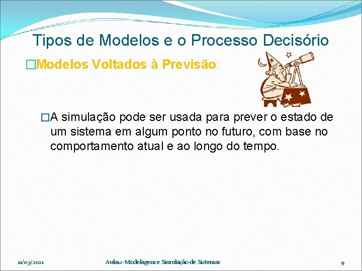 Tipos de Modelos e o Processo Decisório �Modelos Voltados à Previsão: �A simulação pode