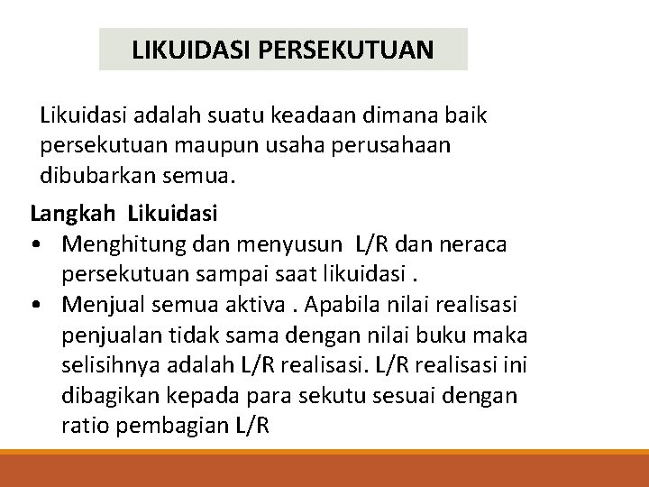 LIKUIDASI PERSEKUTUAN Langkah Likuidasi • Menghitung dan menyusun L/R dan neraca persekutuan sampai saat