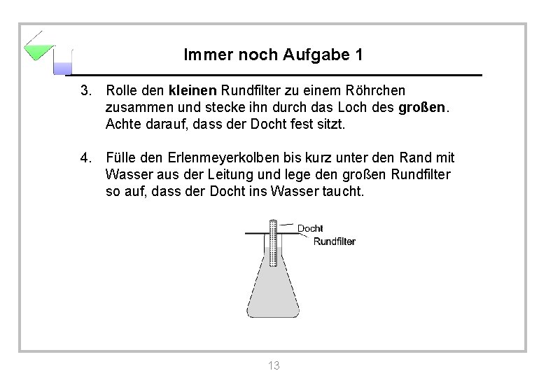 Immer noch Aufgabe 1 3. Rolle den kleinen Rundfilter zu einem Röhrchen zusammen und