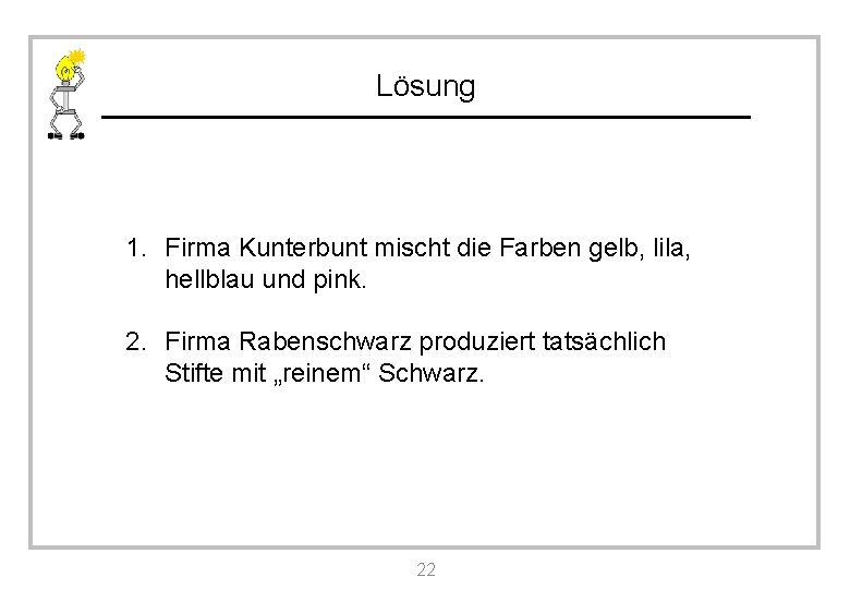 Lösung 1. Firma Kunterbunt mischt die Farben gelb, lila, hellblau und pink. 2. Firma