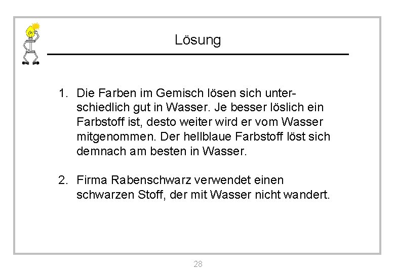 Lösung 1. Die Farben im Gemisch lösen sich unterschiedlich gut in Wasser. Je besser