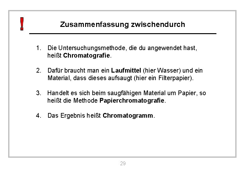 Zusammenfassung zwischendurch 1. Die Untersuchungsmethode, die du angewendet hast, heißt Chromatografie. 2. Dafür braucht