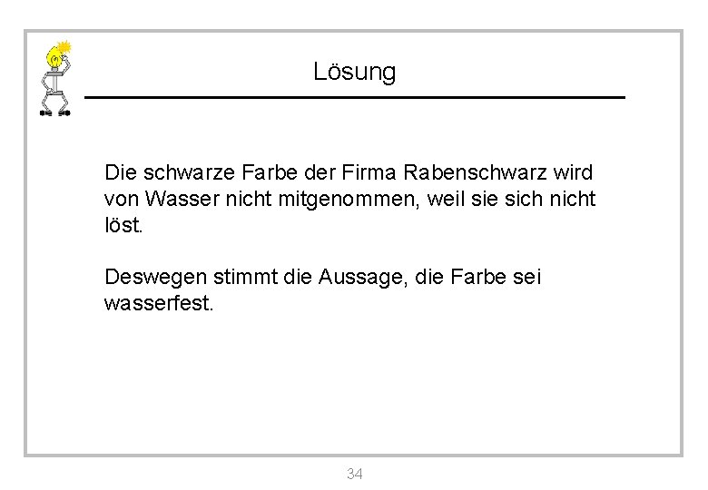 Lösung Die schwarze Farbe der Firma Rabenschwarz wird von Wasser nicht mitgenommen, weil sie