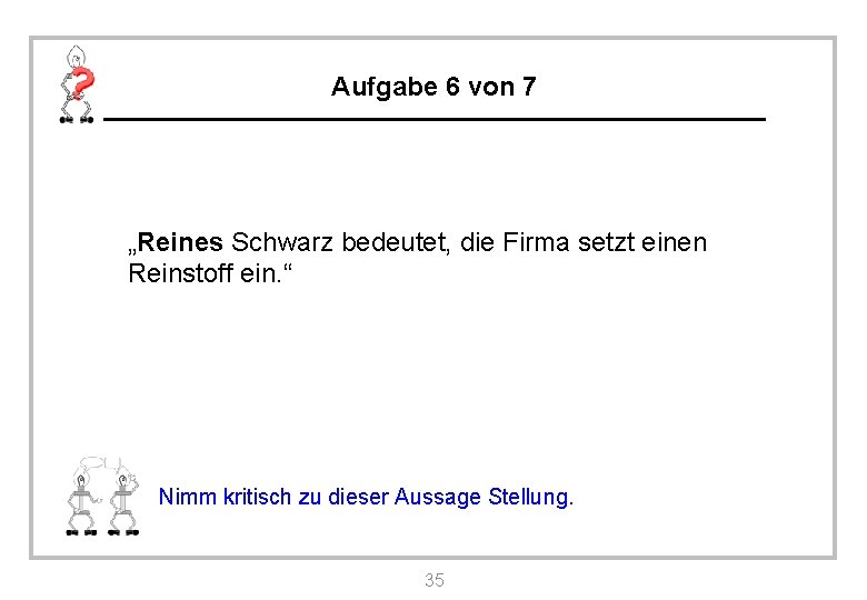 Aufgabe 6 von 7 „Reines Schwarz bedeutet, die Firma setzt einen Reinstoff ein. “