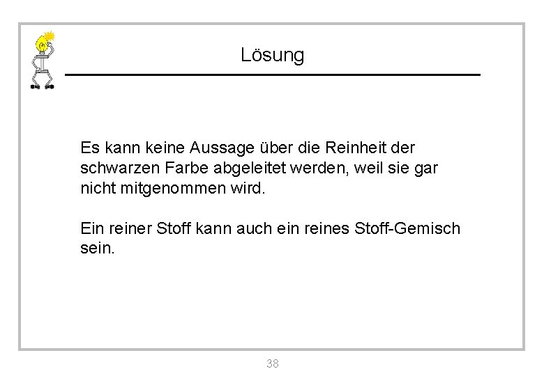 Lösung Es kann keine Aussage über die Reinheit der schwarzen Farbe abgeleitet werden, weil