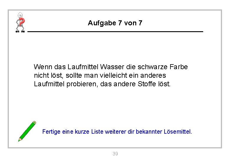 Aufgabe 7 von 7 Wenn das Laufmittel Wasser die schwarze Farbe nicht löst, sollte