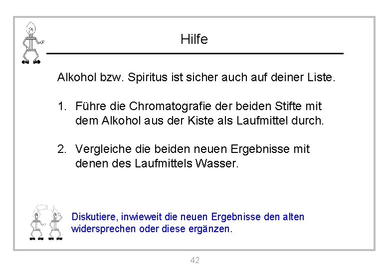 Hilfe Alkohol bzw. Spiritus ist sicher auch auf deiner Liste. 1. Führe die Chromatografie