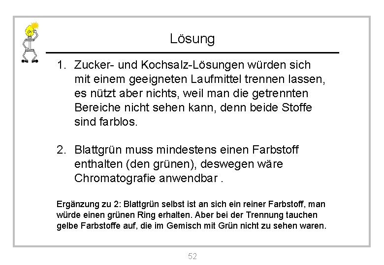 Lösung 1. Zucker- und Kochsalz-Lösungen würden sich mit einem geeigneten Laufmittel trennen lassen, es