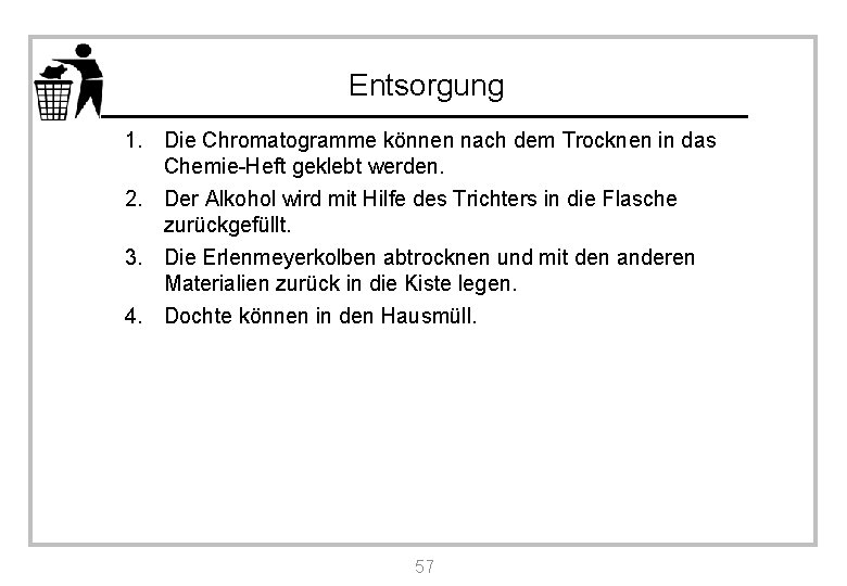 Entsorgung 1. Die Chromatogramme können nach dem Trocknen in das Chemie-Heft geklebt werden. 2.