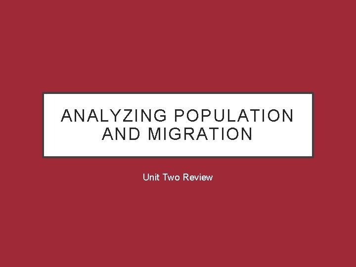 ANALYZING POPULATION AND MIGRATION Unit Two Review 