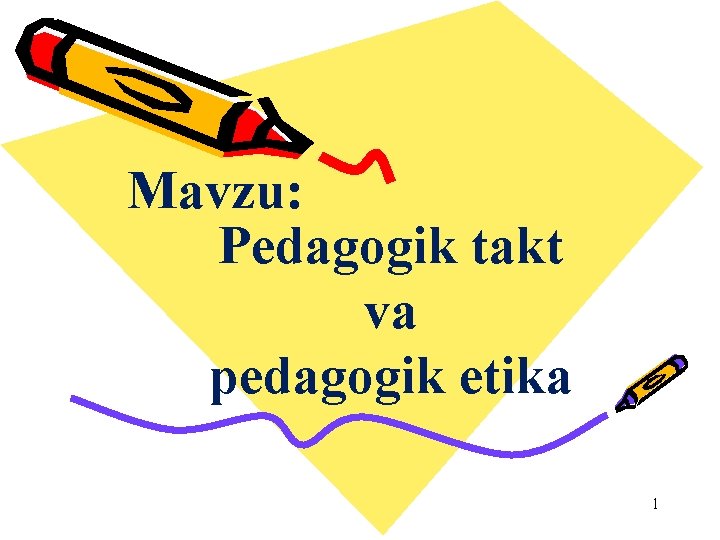 Mavzu: Pedagogik takt va pedagogik etika 1 