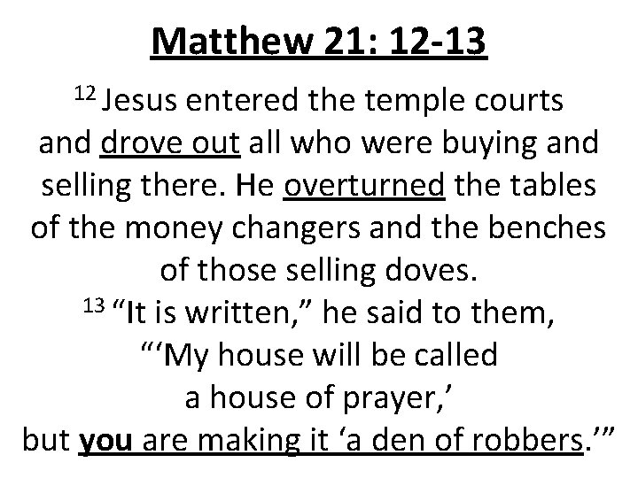 Matthew 21: 12 -13 12 Jesus entered the temple courts and drove out all