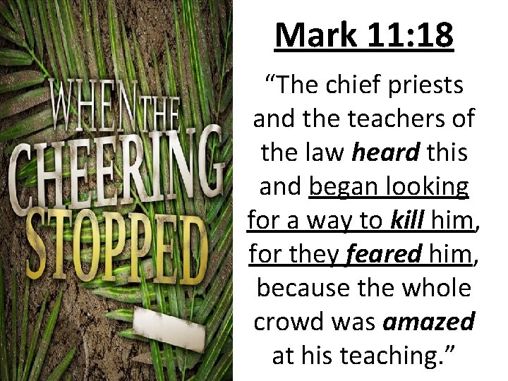 Mark 11: 18 “The chief priests and the teachers of the law heard this