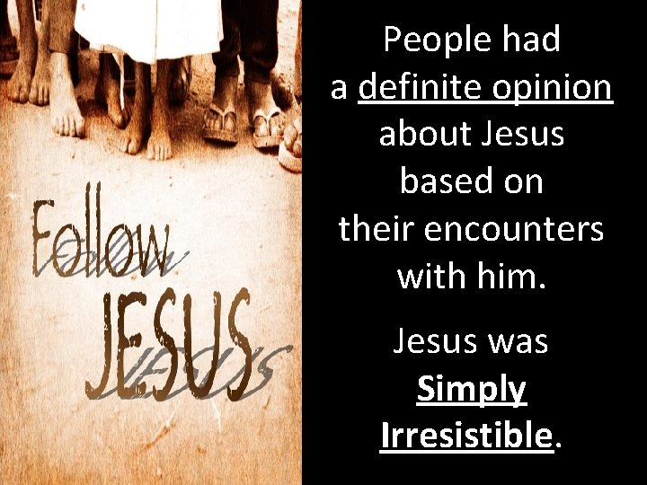 People had a definite opinion about Jesus based on their encounters with him. Jesus