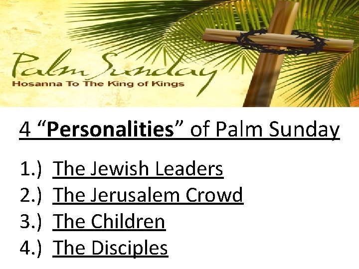 4 “Personalities” of Palm Sunday 1. ) The Jewish Leaders 2. ) The Jerusalem