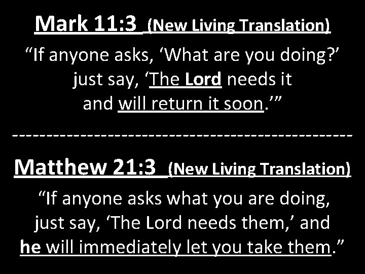 Mark 11: 3 (New Living Translation) “If anyone asks, ‘What are you doing? ’