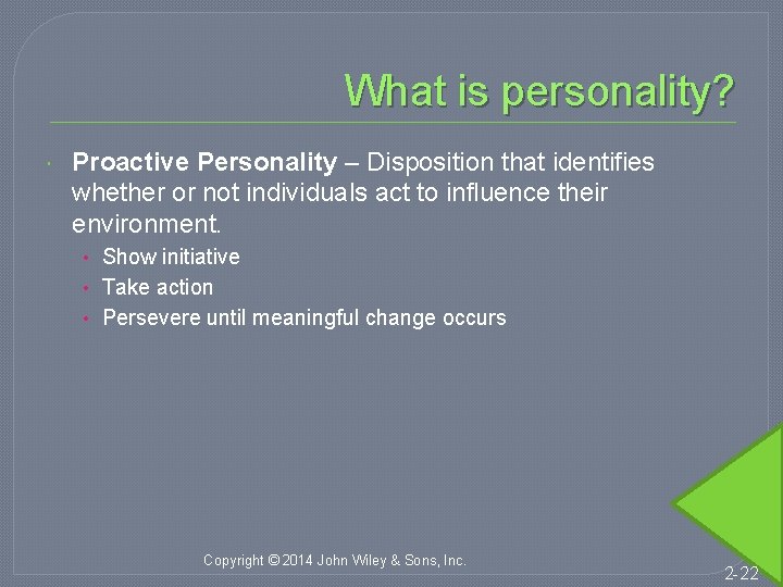 What is personality? Proactive Personality – Disposition that identifies whether or not individuals act