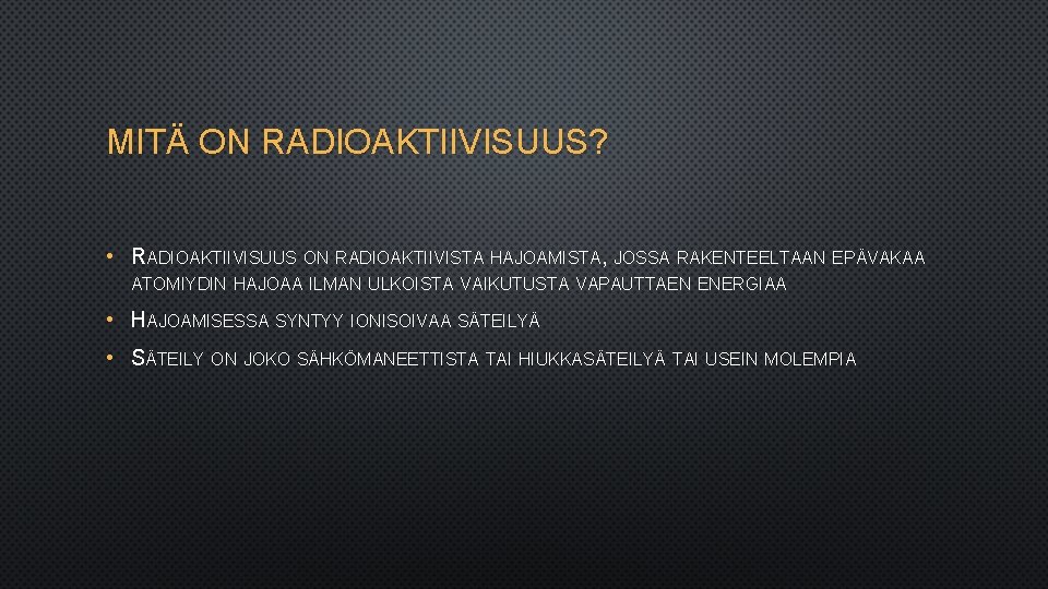MITÄ ON RADIOAKTIIVISUUS? • RADIOAKTIIVISUUS ON RADIOAKTIIVISTA HAJOAMISTA, JOSSA RAKENTEELTAAN EPÄVAKAA ATOMIYDIN HAJOAA ILMAN