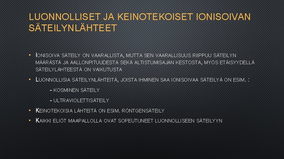 LUONNOLLISET JA KEINOTEKOISET IONISOIVAN SÄTEILYNLÄHTEET • IONISOIVA SÄTEILY ON VAARALLISTA, MUTTA SEN VAARALLISUUS RIIPPUU