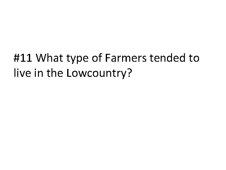 #11 What type of Farmers tended to live in the Lowcountry? 