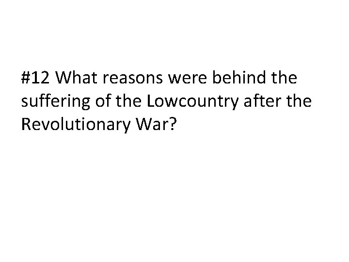 #12 What reasons were behind the suffering of the Lowcountry after the Revolutionary War?