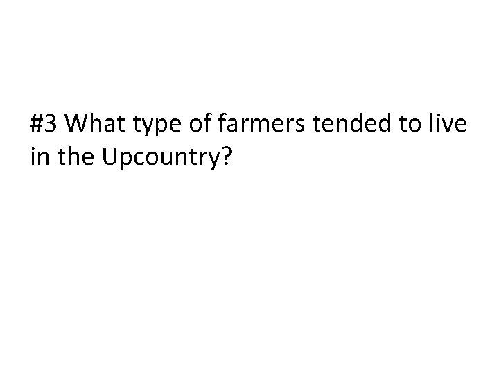 #3 What type of farmers tended to live in the Upcountry? 
