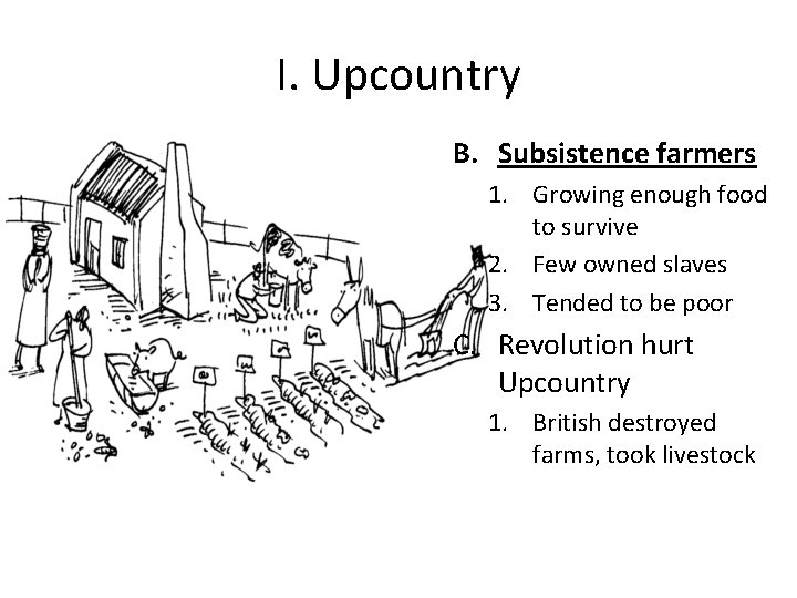 I. Upcountry B. Subsistence farmers 1. Growing enough food to survive 2. Few owned